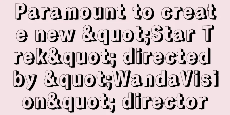 Paramount to create new "Star Trek" directed by "WandaVision" director