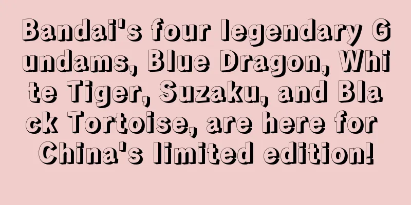 Bandai's four legendary Gundams, Blue Dragon, White Tiger, Suzaku, and Black Tortoise, are here for China's limited edition!