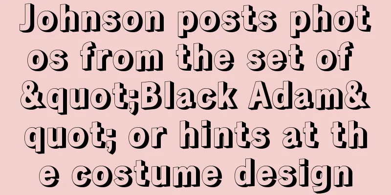 Johnson posts photos from the set of "Black Adam" or hints at the costume design