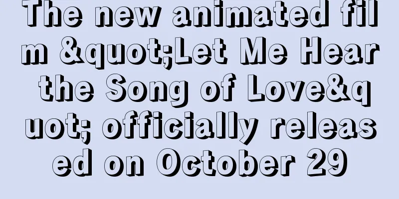 The new animated film "Let Me Hear the Song of Love" officially released on October 29