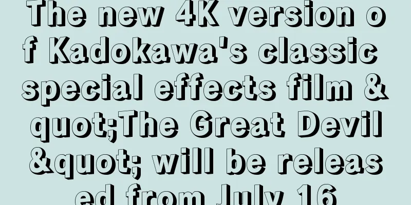 The new 4K version of Kadokawa's classic special effects film "The Great Devil" will be released from July 16