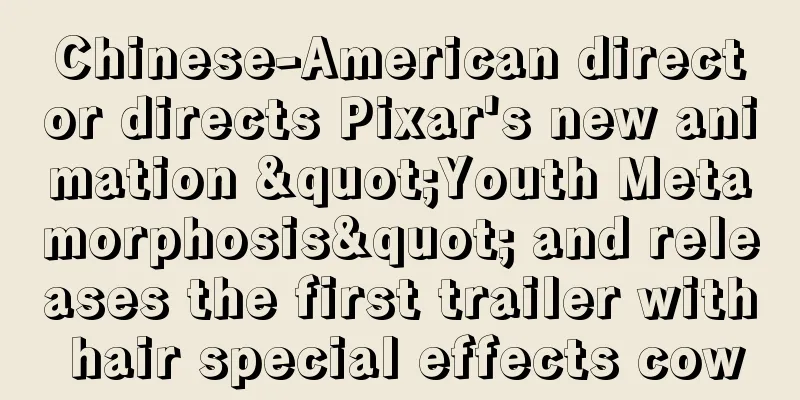 Chinese-American director directs Pixar's new animation "Youth Metamorphosis" and releases the first trailer with hair special effects cow