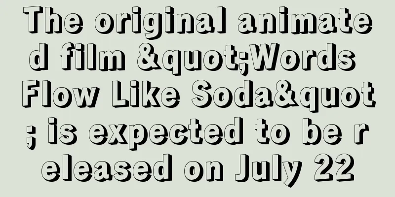 The original animated film "Words Flow Like Soda" is expected to be released on July 22