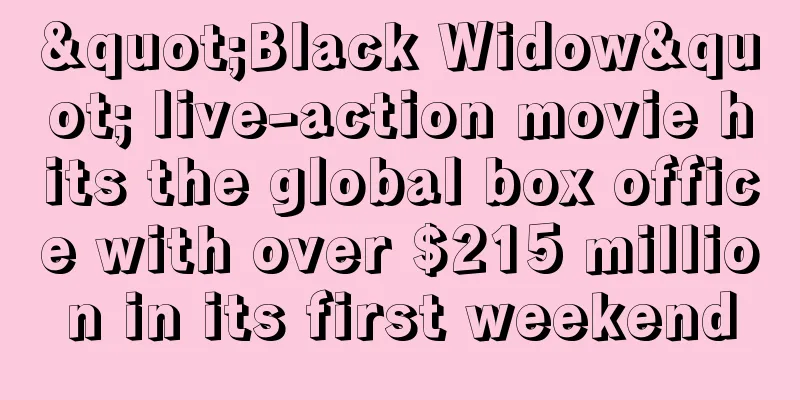 "Black Widow" live-action movie hits the global box office with over $215 million in its first weekend