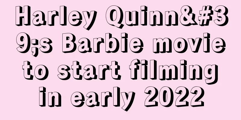 Harley Quinn's Barbie movie to start filming in early 2022
