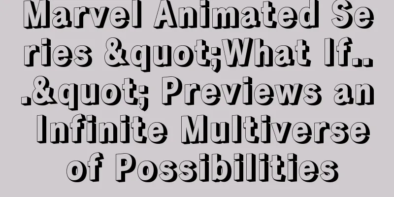 Marvel Animated Series "What If..." Previews an Infinite Multiverse of Possibilities
