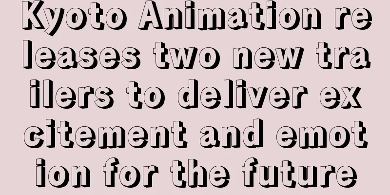 Kyoto Animation releases two new trailers to deliver excitement and emotion for the future
