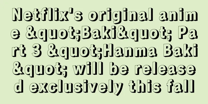 Netflix's original anime "Baki" Part 3 "Hanma Baki" will be released exclusively this fall