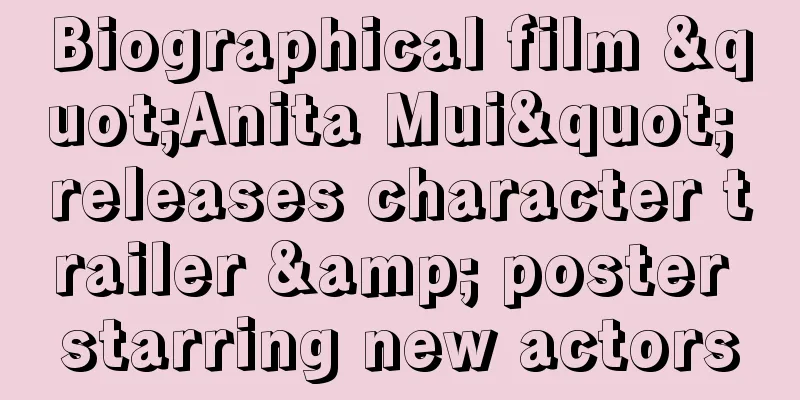 Biographical film "Anita Mui" releases character trailer & poster starring new actors