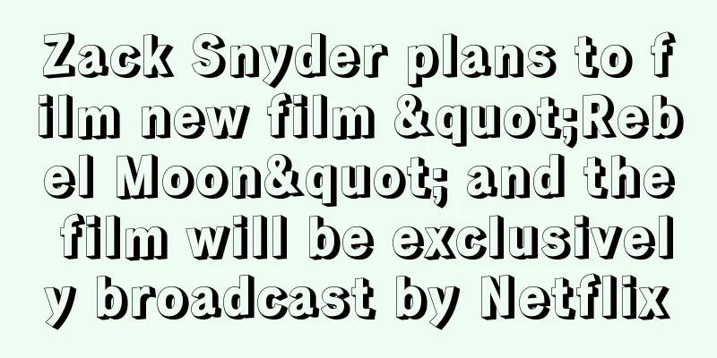 Zack Snyder plans to film new film "Rebel Moon" and the film will be exclusively broadcast by Netflix