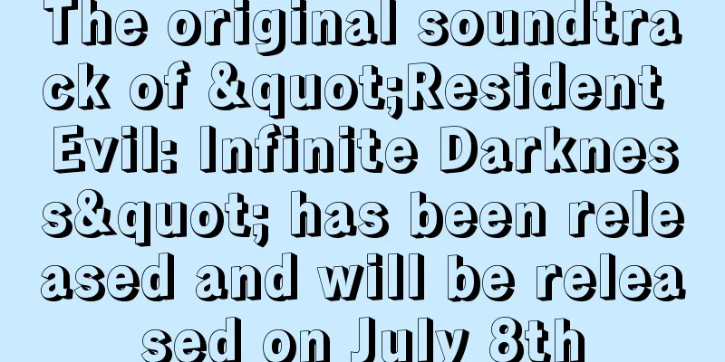 The original soundtrack of "Resident Evil: Infinite Darkness" has been released and will be released on July 8th