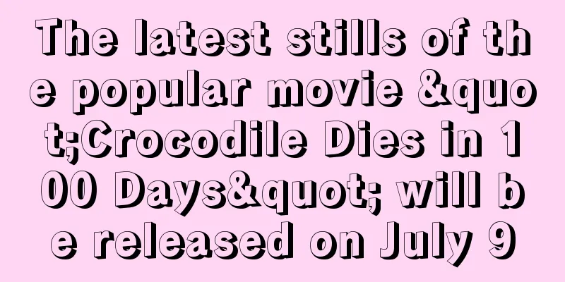 The latest stills of the popular movie "Crocodile Dies in 100 Days" will be released on July 9