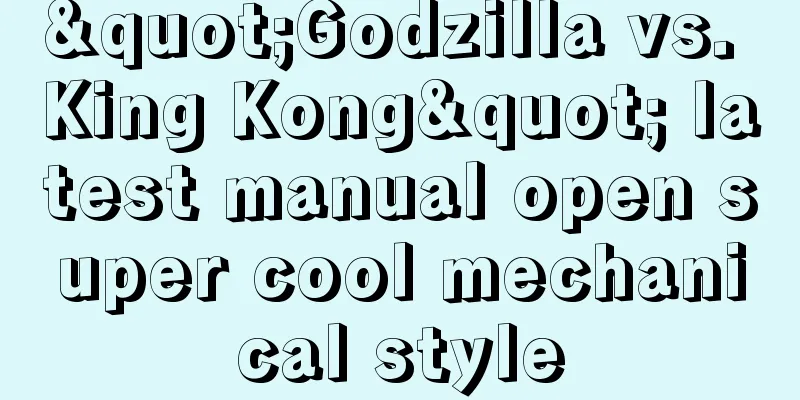 "Godzilla vs. King Kong" latest manual open super cool mechanical style