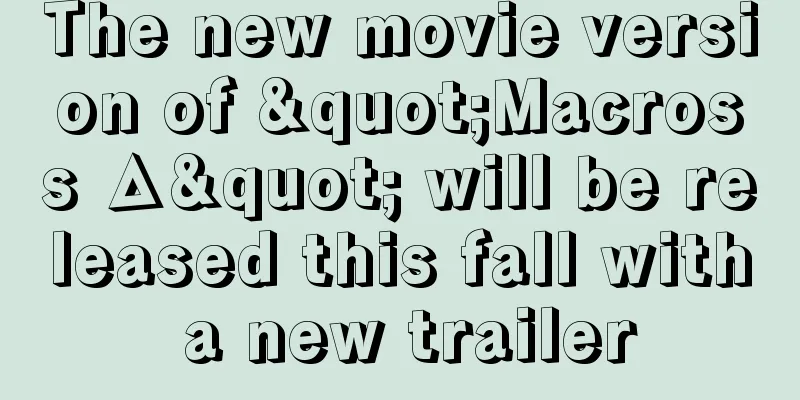 The new movie version of "Macross Δ" will be released this fall with a new trailer