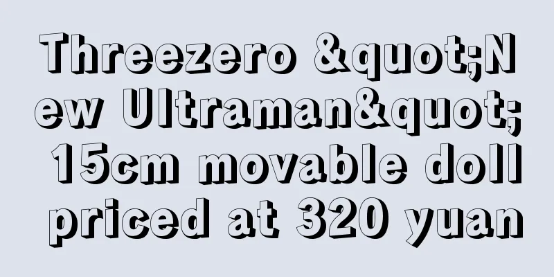 Threezero "New Ultraman" 15cm movable doll priced at 320 yuan