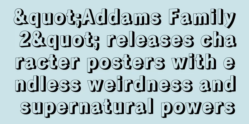 "Addams Family 2" releases character posters with endless weirdness and supernatural powers