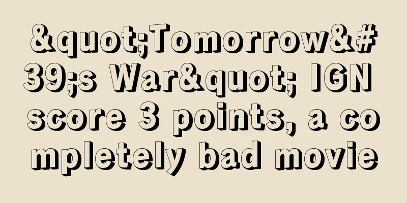 "Tomorrow's War" IGN score 3 points, a completely bad movie