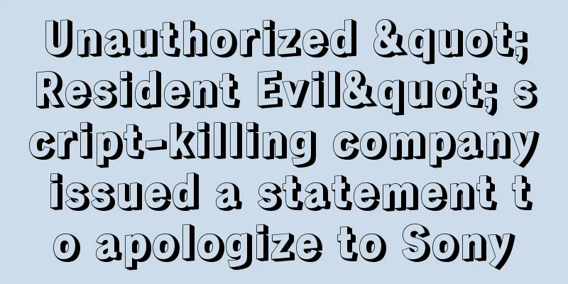 Unauthorized "Resident Evil" script-killing company issued a statement to apologize to Sony