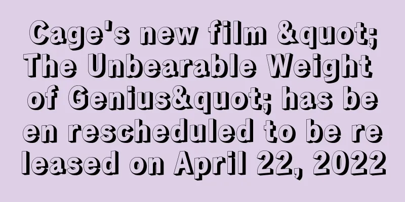 Cage's new film "The Unbearable Weight of Genius" has been rescheduled to be released on April 22, 2022
