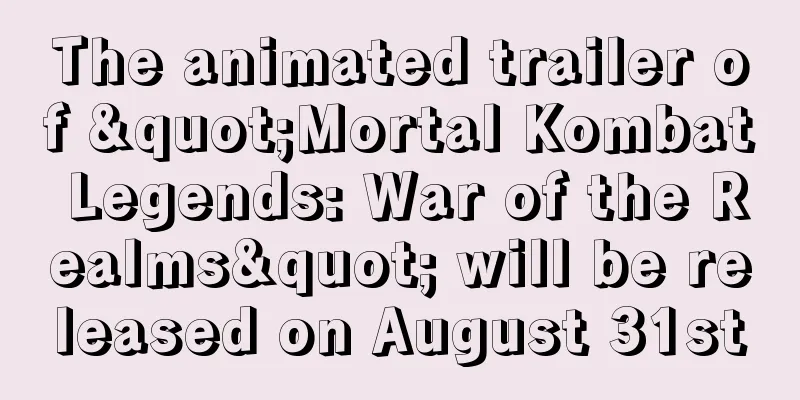 The animated trailer of "Mortal Kombat Legends: War of the Realms" will be released on August 31st