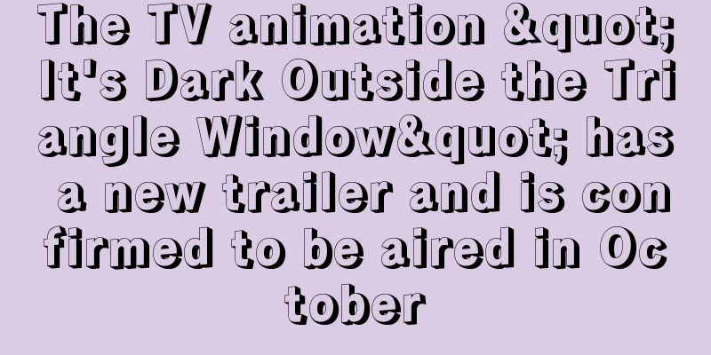 The TV animation "It's Dark Outside the Triangle Window" has a new trailer and is confirmed to be aired in October