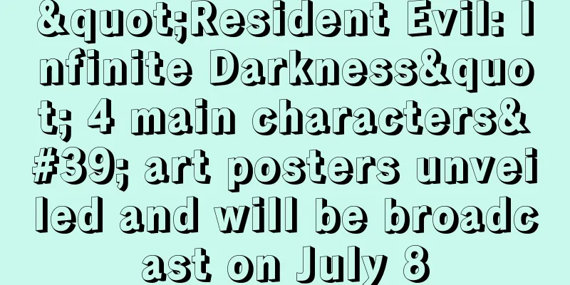 "Resident Evil: Infinite Darkness" 4 main characters' art posters unveiled and will be broadcast on July 8