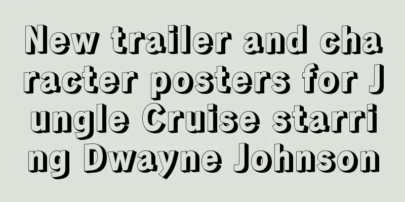 New trailer and character posters for Jungle Cruise starring Dwayne Johnson