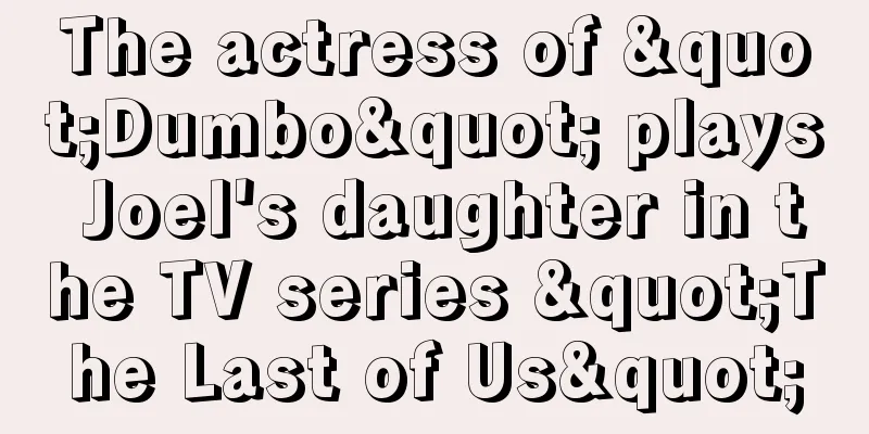 The actress of "Dumbo" plays Joel's daughter in the TV series "The Last of Us"