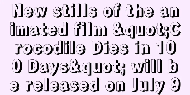 New stills of the animated film "Crocodile Dies in 100 Days" will be released on July 9