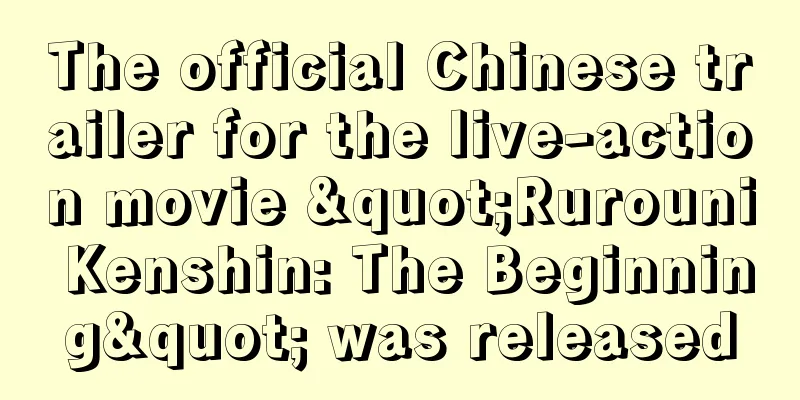 The official Chinese trailer for the live-action movie "Rurouni Kenshin: The Beginning" was released