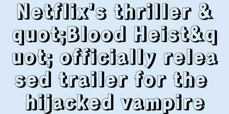 Netflix's thriller "Blood Heist" officially released trailer for the hijacked vampire