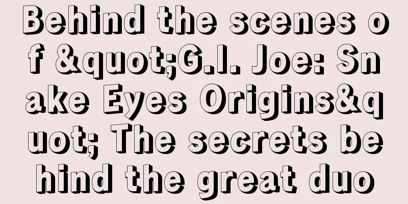 Behind the scenes of "G.I. Joe: Snake Eyes Origins" The secrets behind the great duo