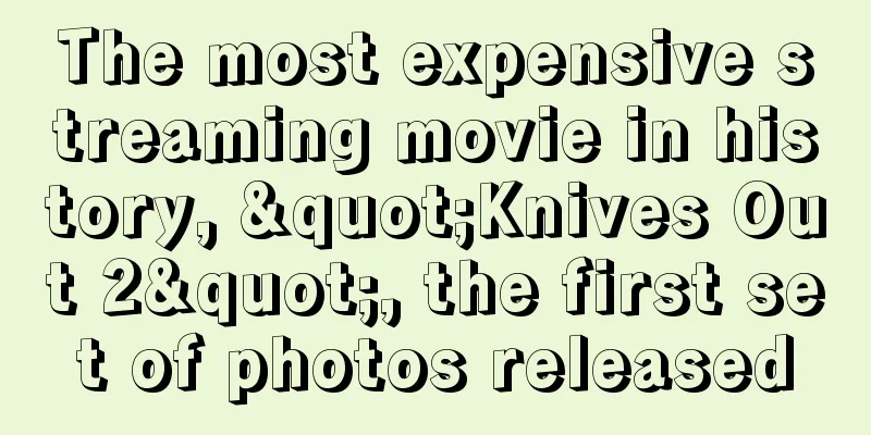 The most expensive streaming movie in history, "Knives Out 2", the first set of photos released
