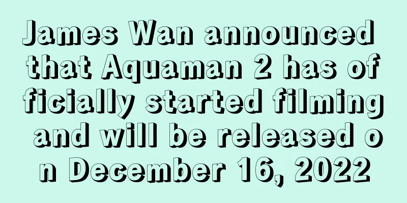 James Wan announced that Aquaman 2 has officially started filming and will be released on December 16, 2022