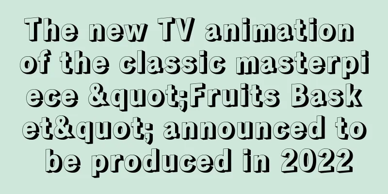 The new TV animation of the classic masterpiece "Fruits Basket" announced to be produced in 2022