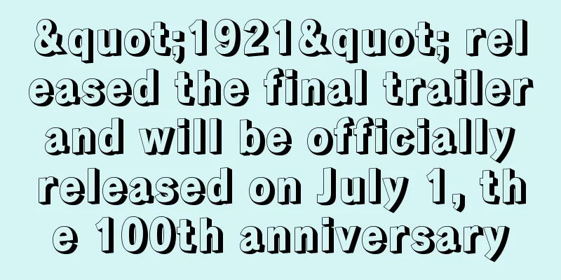"1921" released the final trailer and will be officially released on July 1, the 100th anniversary