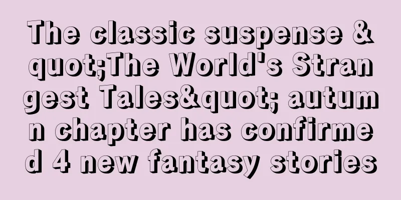 The classic suspense "The World's Strangest Tales" autumn chapter has confirmed 4 new fantasy stories