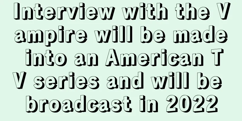 Interview with the Vampire will be made into an American TV series and will be broadcast in 2022