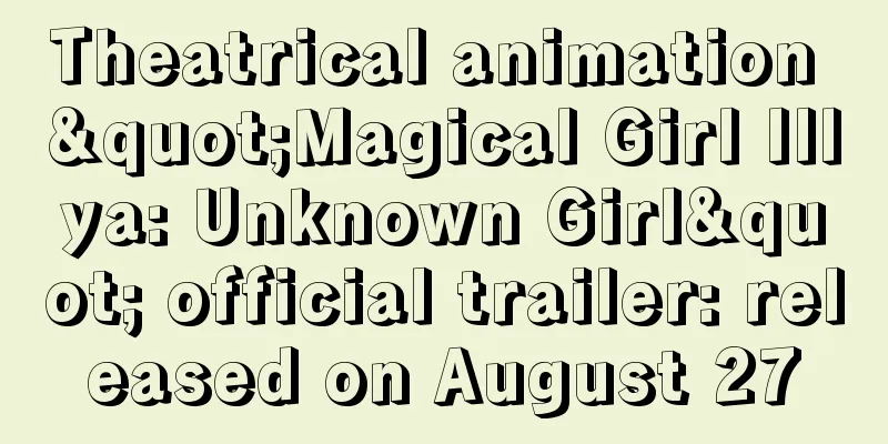 Theatrical animation "Magical Girl Illya: Unknown Girl" official trailer: released on August 27
