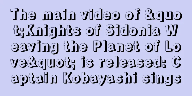 The main video of "Knights of Sidonia Weaving the Planet of Love" is released: Captain Kobayashi sings