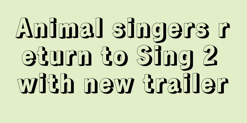 Animal singers return to Sing 2 with new trailer