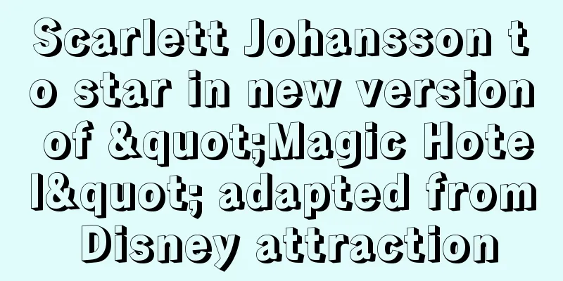Scarlett Johansson to star in new version of "Magic Hotel" adapted from Disney attraction