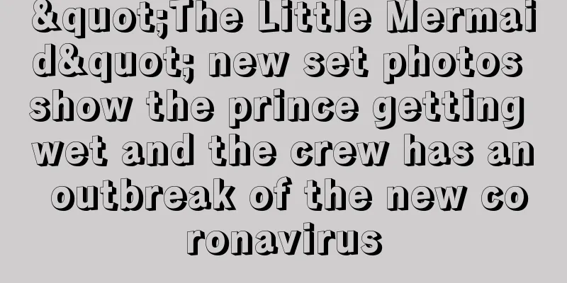 "The Little Mermaid" new set photos show the prince getting wet and the crew has an outbreak of the new coronavirus