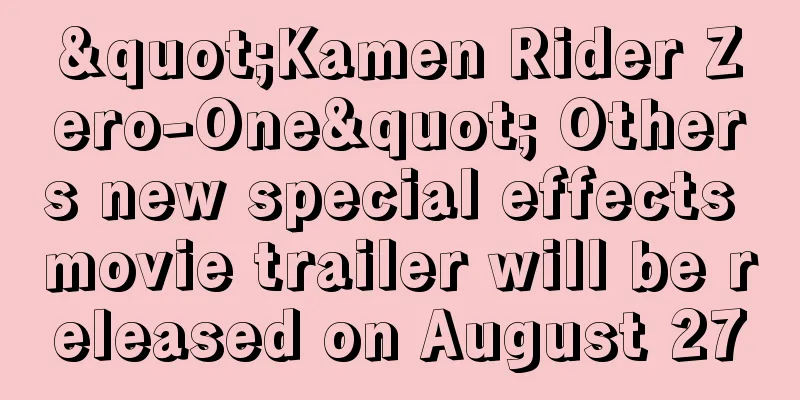 "Kamen Rider Zero-One" Others new special effects movie trailer will be released on August 27