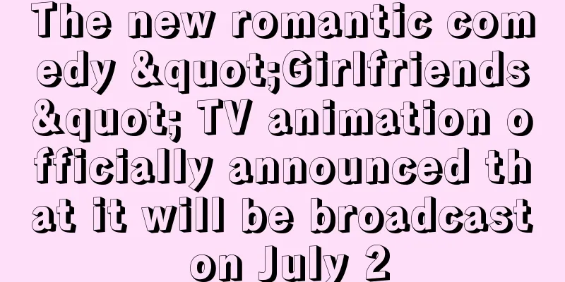 The new romantic comedy "Girlfriends" TV animation officially announced that it will be broadcast on July 2