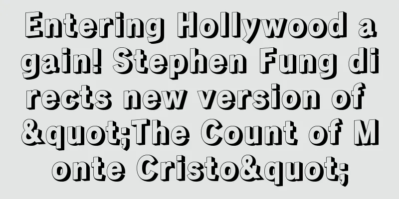 Entering Hollywood again! Stephen Fung directs new version of "The Count of Monte Cristo"
