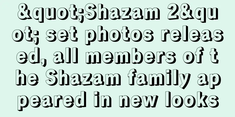 "Shazam 2" set photos released, all members of the Shazam family appeared in new looks