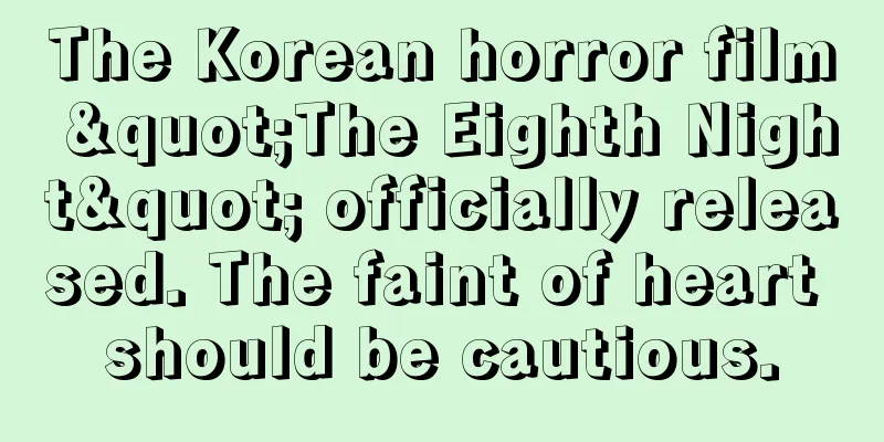 The Korean horror film "The Eighth Night" officially released. The faint of heart should be cautious.
