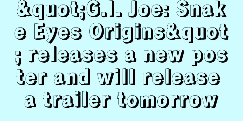 "G.I. Joe: Snake Eyes Origins" releases a new poster and will release a trailer tomorrow