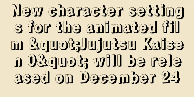 New character settings for the animated film "Jujutsu Kaisen 0" will be released on December 24